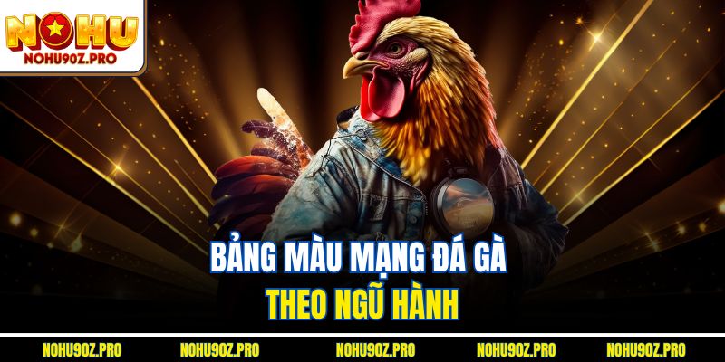 Bảng màu mạng đá gà theo ngũ hành