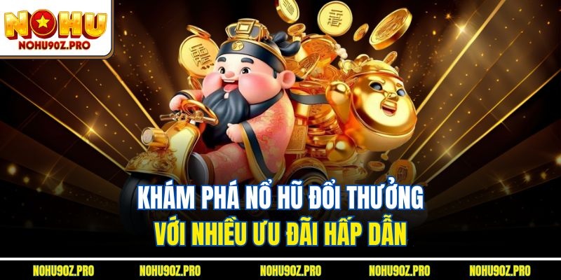 Khám phá nổ hũ đổi thưởng với nhiều ưu đãi hấp dẫn.