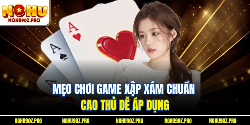 Mẹo chơi Game xập xám chuẩn cao thủ dễ áp dụng