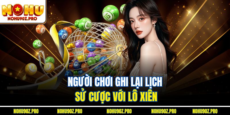 Người chơi ghi lại lịch sử cược với lô xiên