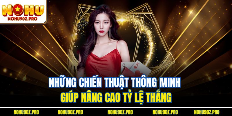 Những chiến thuật thông minh giúp nâng cao tỷ lệ thắng